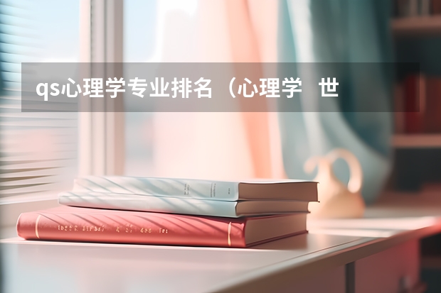 qs心理学专业排名（心理学   世界排名第一的学校）