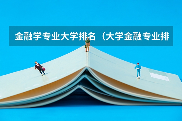 金融学专业大学排名（大学金融专业排名）