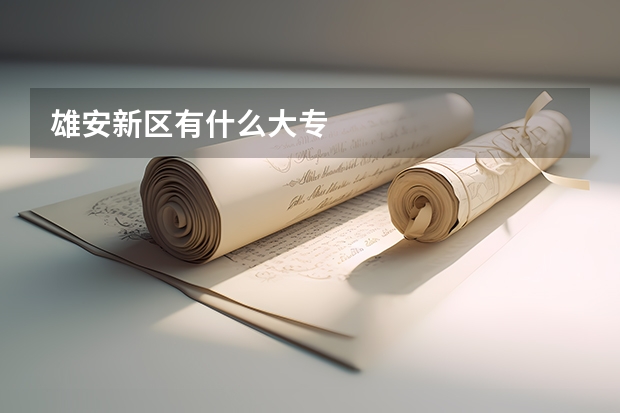雄安新区有什么大专