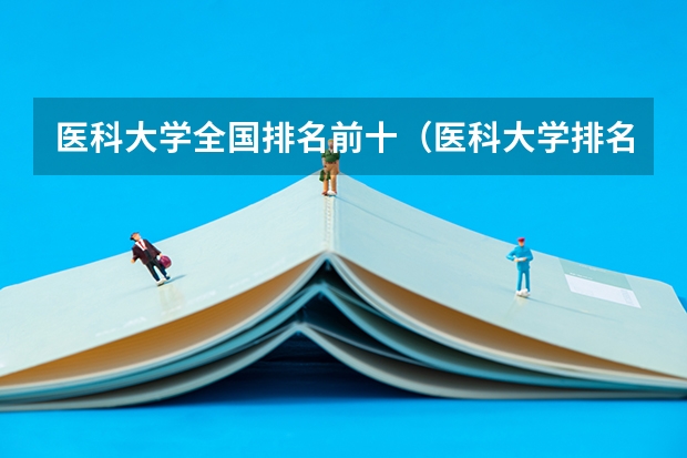 医科大学全国排名前十（医科大学排名全国排名榜）