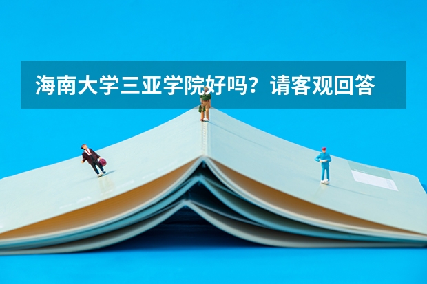 海南大学三亚学院好吗?请客观回答
