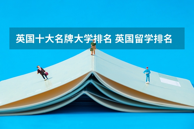 英国十大名牌大学排名 英国留学排名前十的学校名单