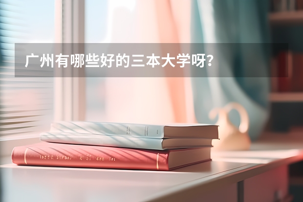 广州有哪些好的三本大学呀？