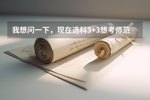 我想问一下，现在选科3+3想考师范，就是北京师范大学，对选考科目有要求吗