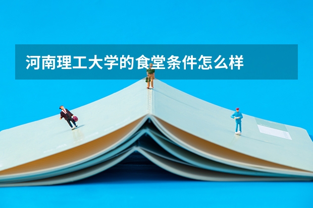 河南理工大学的食堂条件怎么样