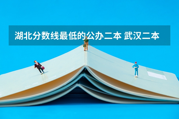 湖北分数线最低的公办二本 武汉二本公办低分学校