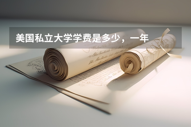 美国私立大学学费是多少,一年