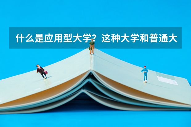 什么是应用型大学？这种大学和普通大学都有哪些不同？