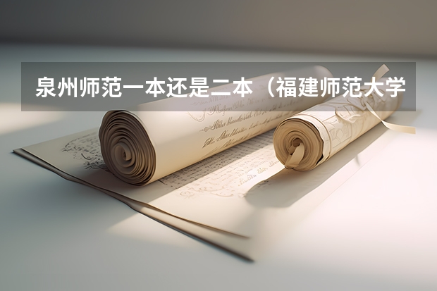 泉州师范一本还是二本（福建师范大学是一本院校还是二本院校？）