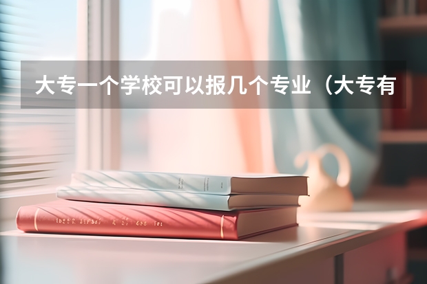 大专一个学校可以报几个专业（大专有几个专业）