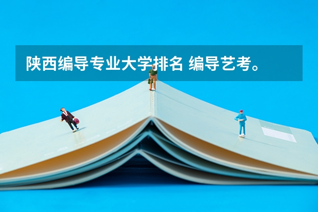 陕西编导专业大学排名 编导艺考。