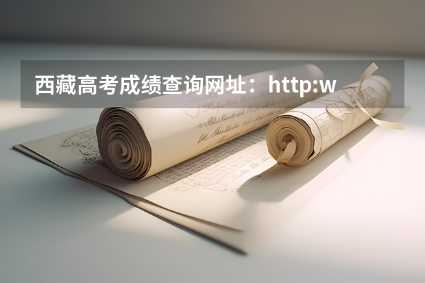 西藏高考成绩查询网址:http://www.xzzsks.com.cn/(西藏高考几号出成绩)