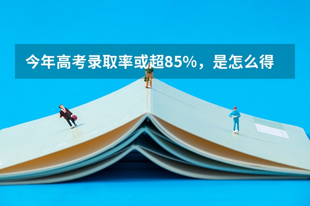 今年高考录取率或超85%，是怎么得出这个结果的？