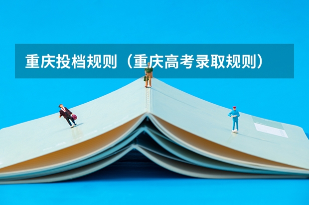 重庆投档规则（重庆高考录取规则）