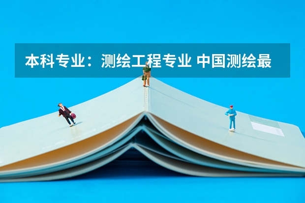本科专业:测绘工程专业 中国测绘最好的大学
