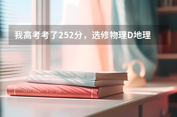 我高考考了252分,选修物理D地理C,想就在江苏省省内,最好是苏南,能上什么学校!快急死了!(我是女生)