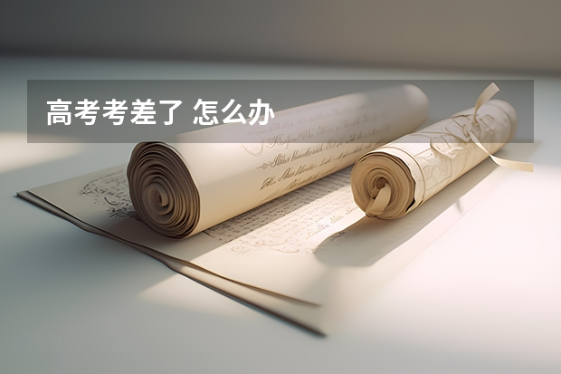 高考考差了 怎么办