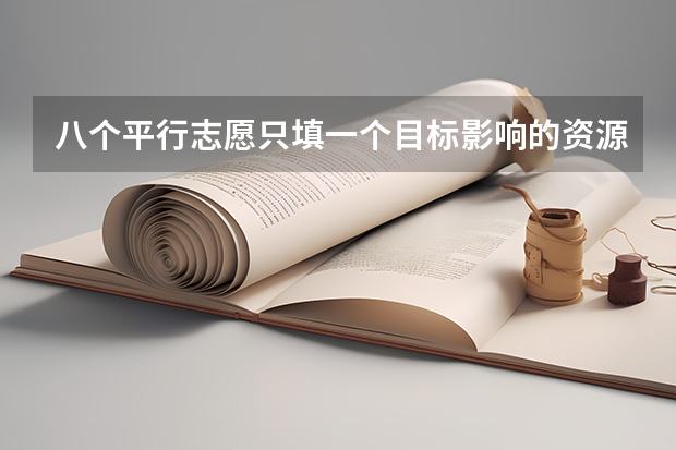 八个平行志愿只填一个目标影响的资源行吗?