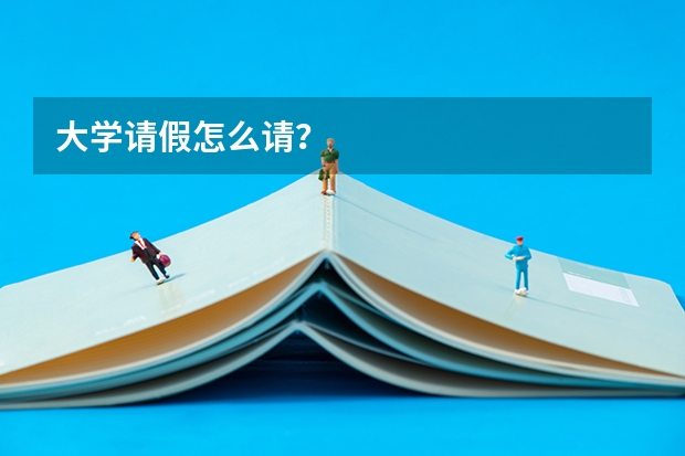 大学请假怎么请？