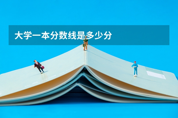 大学一本分数线是多少分