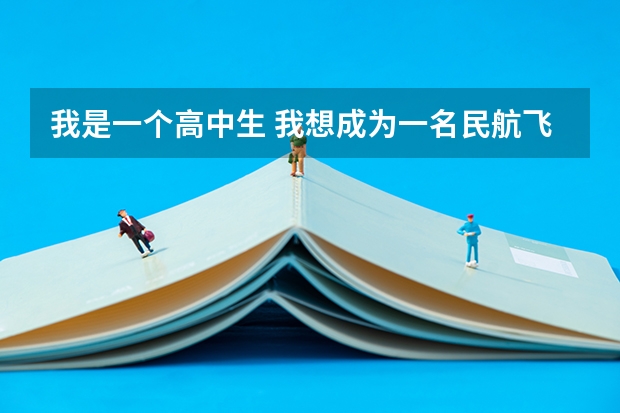 我是一个高中生 我想成为一名民航飞行员有谁可以介绍一下招飞流程和细则吗? 谢谢!