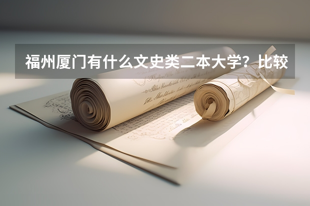 福州厦门有什么文史类二本大学？比较好一点的？本省分数线不会太高，主要想去厦门