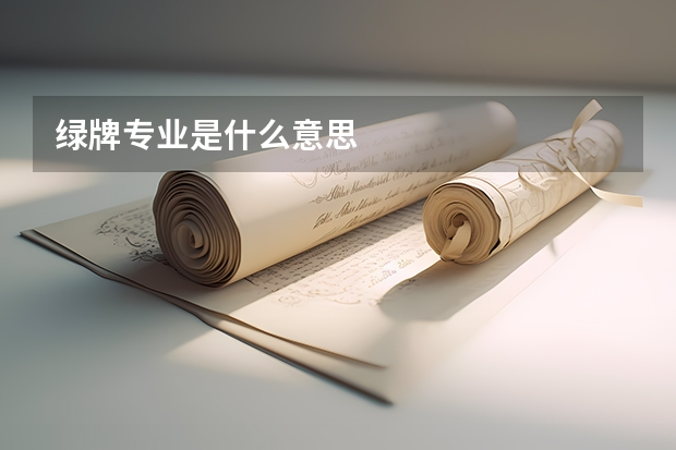 绿牌专业是什么意思