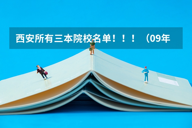 西安所有三本院校名单!!!(09年代码)(陕西:西安电力机械制造公司机电学院普通高考招生章程)