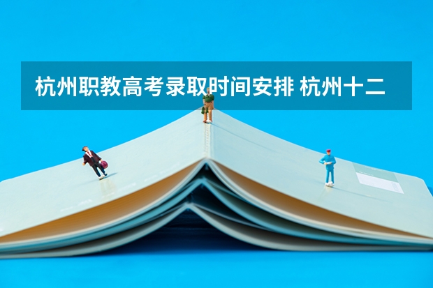 杭州职教高考录取时间安排 杭州十二所重点高中高考录取率