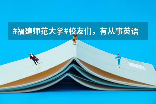 #福建师范大学#校友们，有从事英语相关专业的工作吗？本人刚到武汉不久，急需找工作。还有，如果转行，