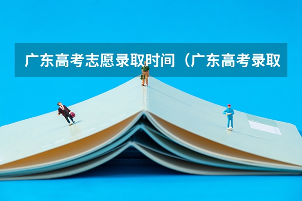 广东高考志愿录取时间(广东高考录取结果的时间)