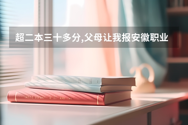 超二本三十多分,父母让我报安徽职业公安学院(大专,但包分配)我该怎么办？