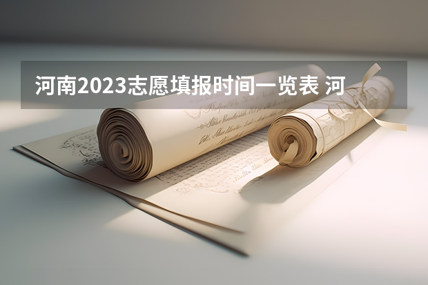 河南2023志愿填报时间一览表 河南报志愿时间和截止时间2023