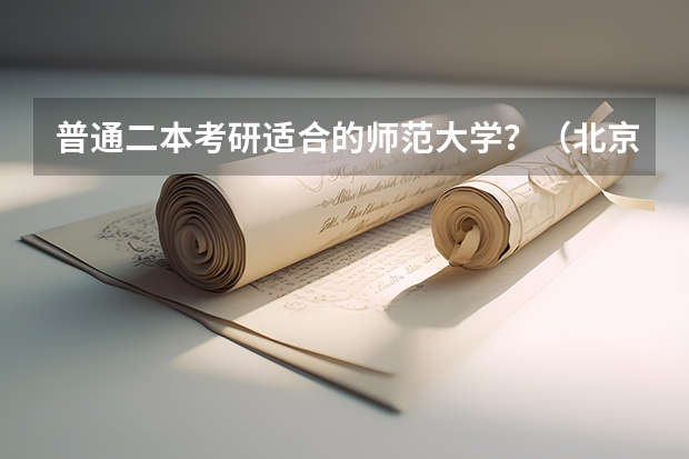 普通二本考研适合的师范大学?(北京师范大学是一本还是二本)