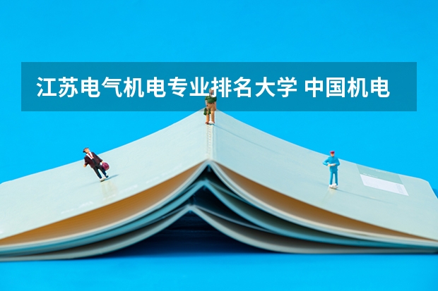 江苏电气机电专业排名大学 中国机电系院校排行榜