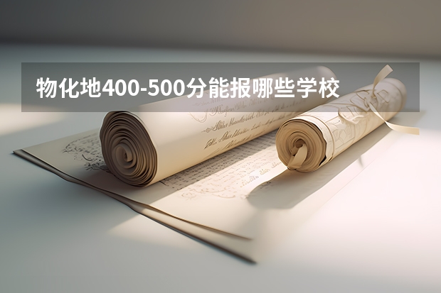 物化地400-500分能报哪些学校