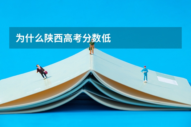 为什么陕西高考分数低