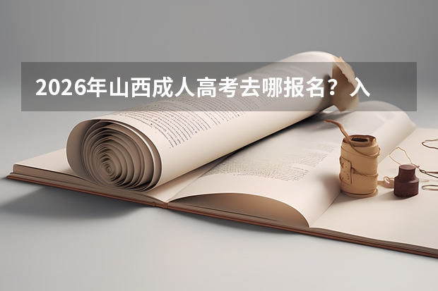 2026年山西成人高考去哪报名？入口与材料