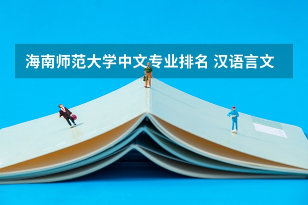 海南师范大学中文专业排名 汉语言文学专业考研，选哪个学校好
