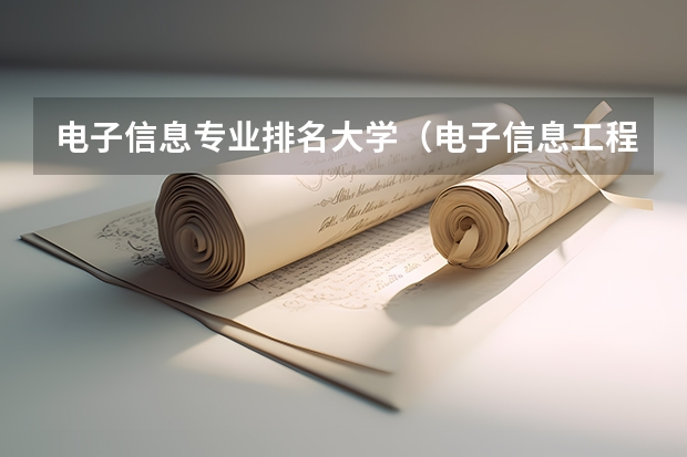 电子信息专业排名大学（电子信息工程大学专业排名）