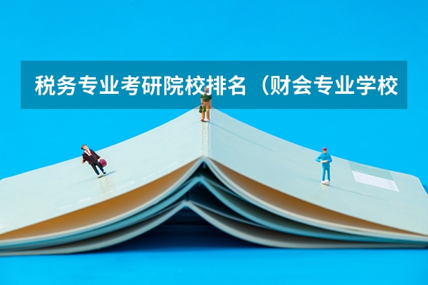 税务专业考研院校排名(财会专业学校排名)