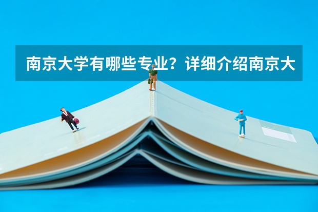南京大学有哪些专业?详细介绍南京大学的专业类别?
