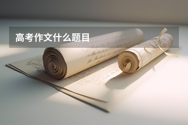 高考作文什么题目
