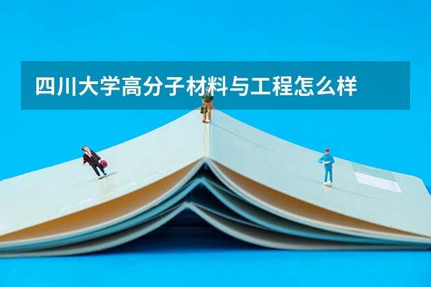 四川大学高分子材料与工程怎么样