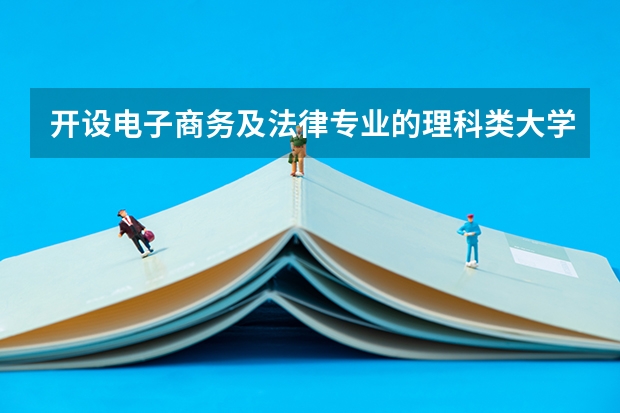 开设电子商务及法律专业的理科类大学有多少