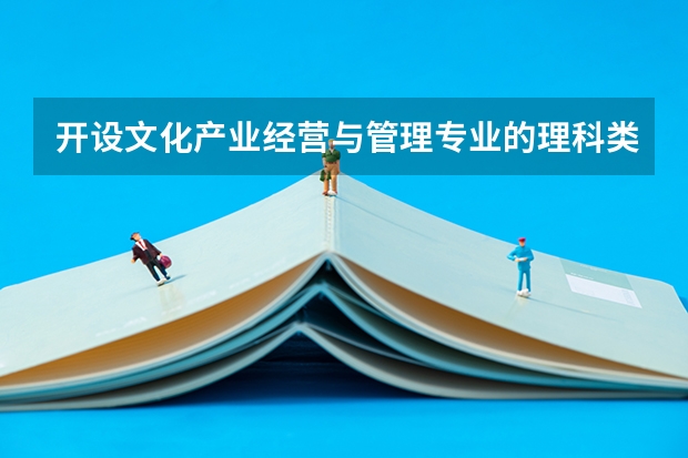 开设文化产业经营与管理专业的理科类大学有多少