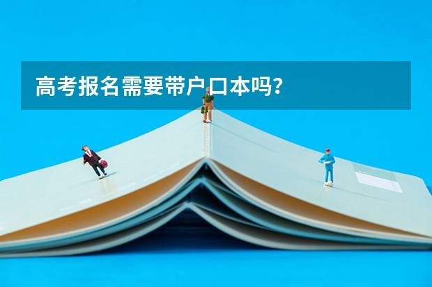 高考报名需要带户口本吗？