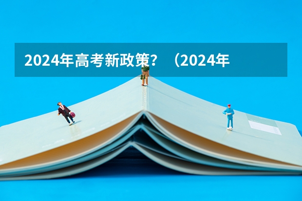 2024年高考新政策？（2024年安徽高考报名时间和截止时间）